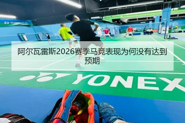 阿尔瓦雷斯2026赛季马竞表现为何没有达到预期